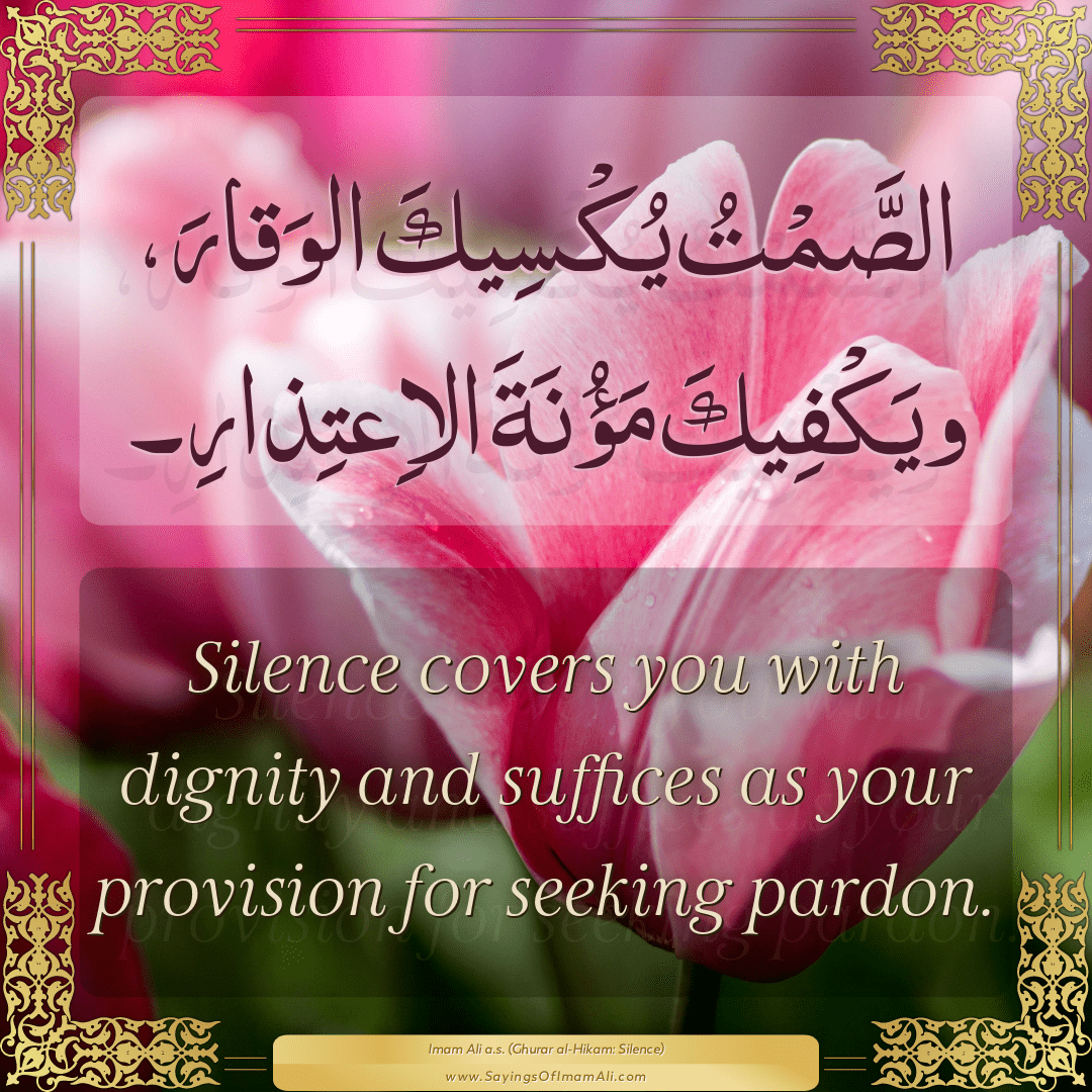 Silence covers you with dignity and suffices as your provision for seeking...
